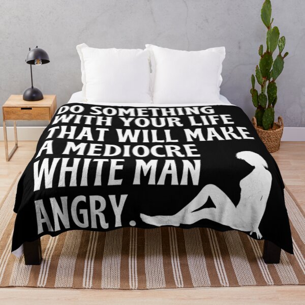 Item preview, Do Something With Your Life That Will Make A Mediocre White Man Angry  designed and sold by chetan786.