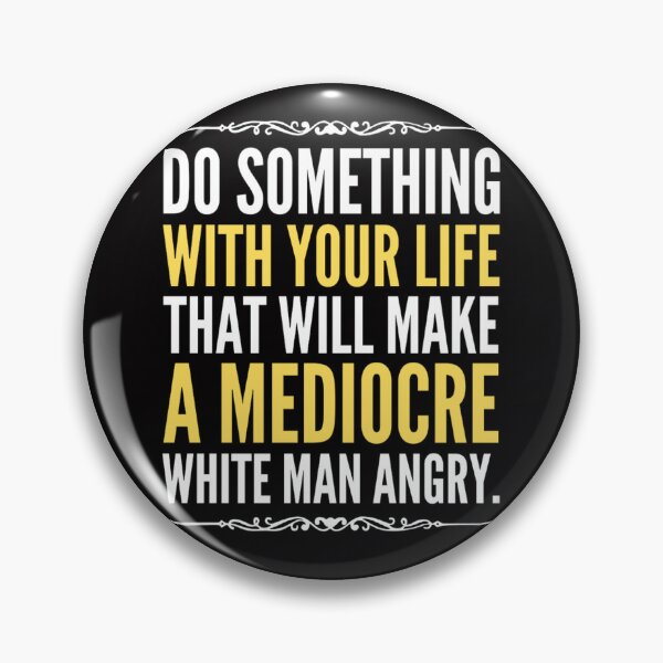 Item preview, Do Something With Your Life That Will Make A Mediocre White Man Angry  designed and sold by chetan786.