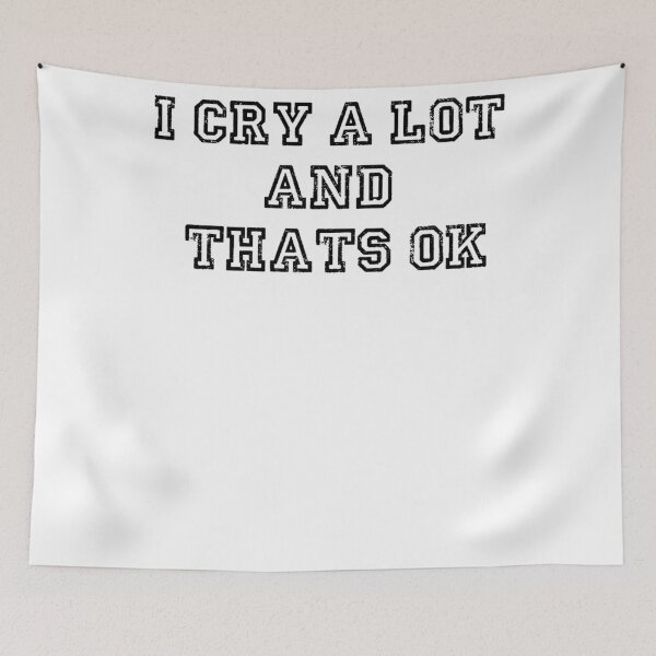 Item preview, i cry a lot and thats ok                         designed and sold by PressedApparel.