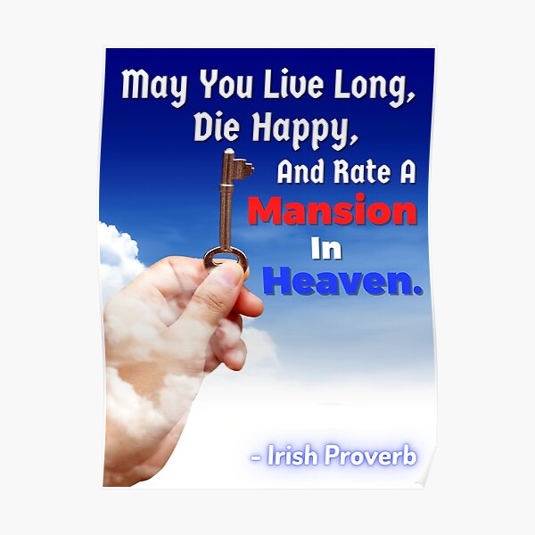 irish-proverb-may-you-live-long-die-happy-and-rate-a-mansion-in