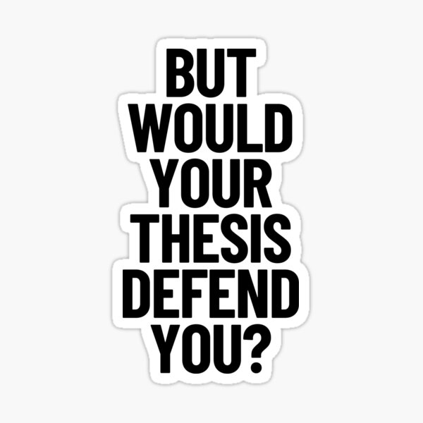 but would your thesis defend you