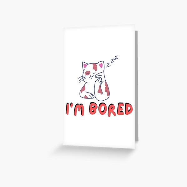 I'm Bored. Play With Me Greeting Card for Sale by serpentsky17