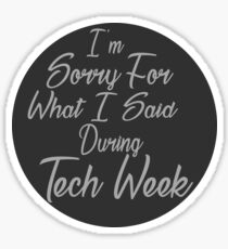 I'm Sorry For What I Said During Tech Week Sticker