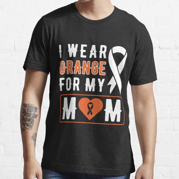 i wear orange for my mom multiple sclerosis awareness Essential T