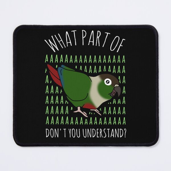 Item preview, What Part of AAAAA don't you understand? Green Cheeked conure designed and sold by FandomizedRose.