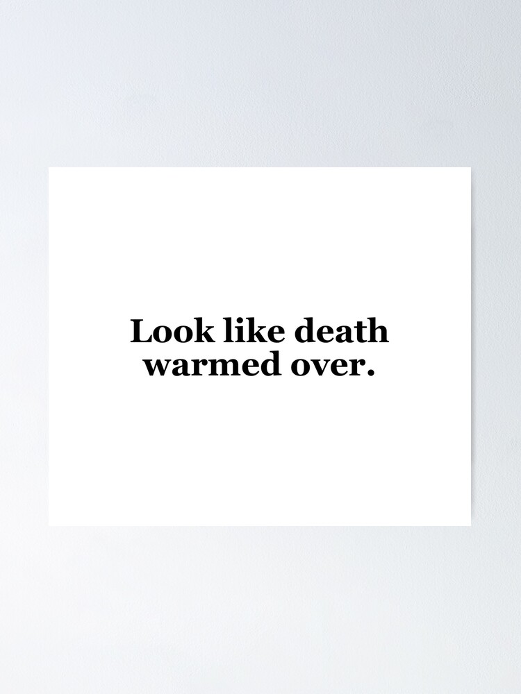 "Look Like Death Warmed Over Texas Sayings" Poster by MSA42 Redbubble