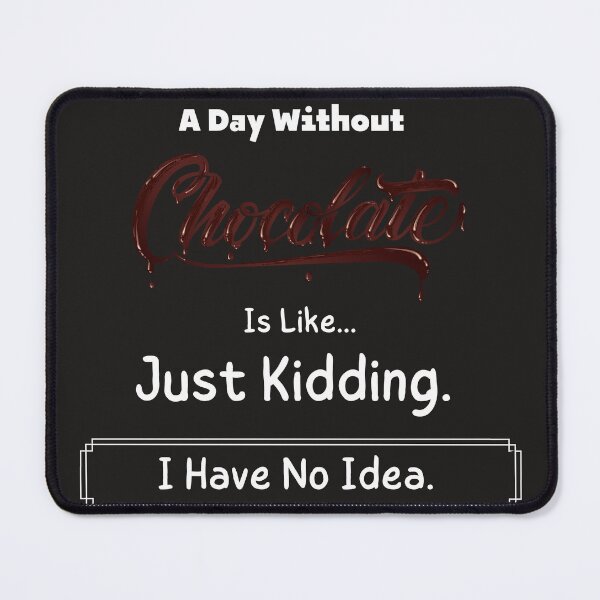 Item preview, a day without chocolate is like just kidding i have no idea designed and sold by Jackaliofficial.
