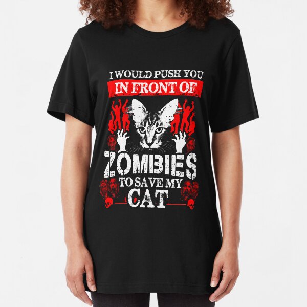 Cat I Would Push You In Front Of Zombies To Save My Cat Slim Fit T-Shirt