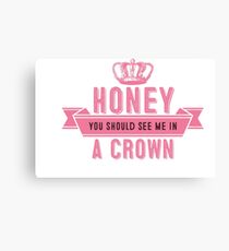 Honey you should see me in a crown Canvas Print
