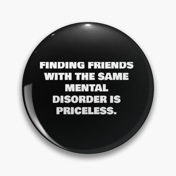 Item preview, FINDING FRIENDS WITH THE SAME MENTAL DISORDER IS PRICELESS. designed and sold by joebrad.