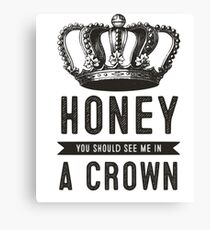 Honey you should see me in a crown Canvas Print
