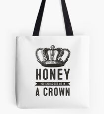 Honey you should see me in a crown Tote Bag