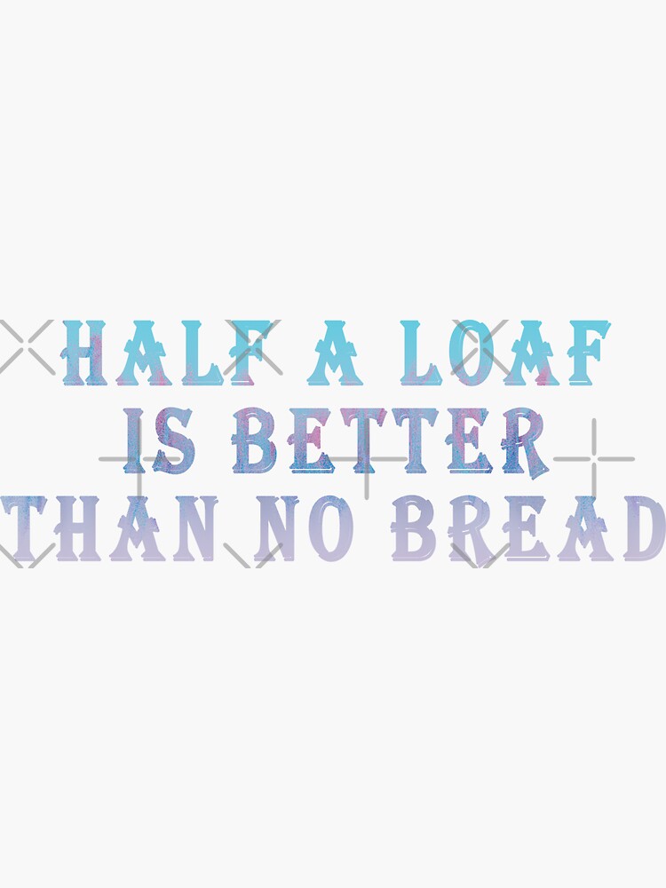 half-a-loaf-is-better-than-no-bread-funny-word-with-amazing