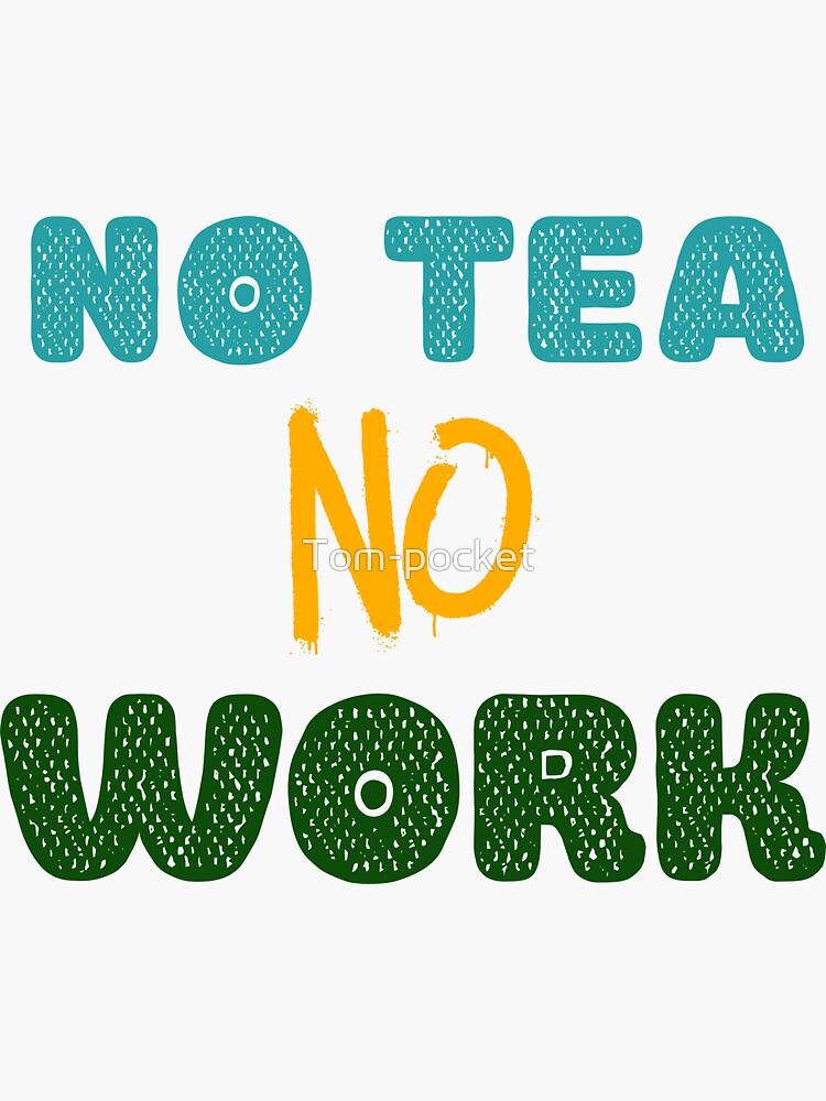 "No Tea No Work" Sticker by Tompocket Redbubble