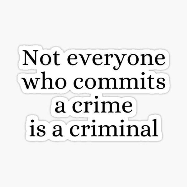 not-everyone-who-commits-a-crime-is-a-criminal-sticker-for-sale-by