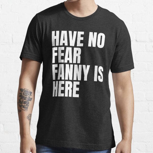 "Fanny Name Have No Fear Fanny Is Here Gift For Fanny " Tshirt for