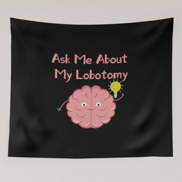 Item preview, Copy of Ask me about my lobotomy brain gets an idea designed and sold by xdashu.