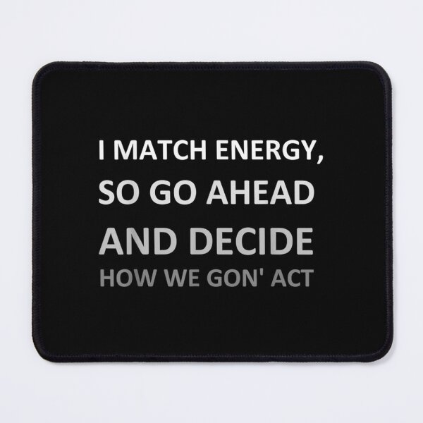 Item preview, I Match Energy So Go Ahead And Decide How We Gon&x27; Act Classic designed and sold by naturealvar.