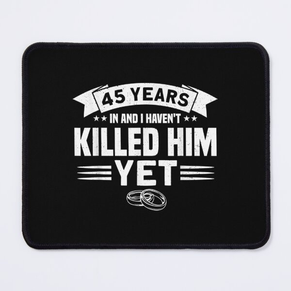 Item preview, Mens Wedding Anniversary 45 Years In And I Haven't Killed Her Yet  designed and sold by jeanniec55.