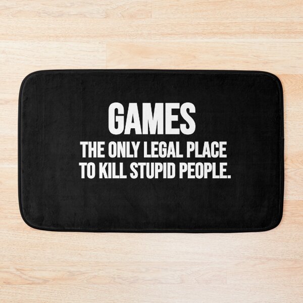 Item preview, Games The Only Legal Place To Kill Stupid People. designed and sold by Gamerss4Life.