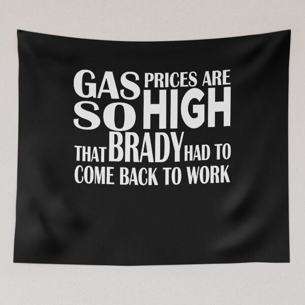 Item preview, Gas Prices Are Sohigh That Brady Had To Come Back To Work designed and sold by xteamdesign.