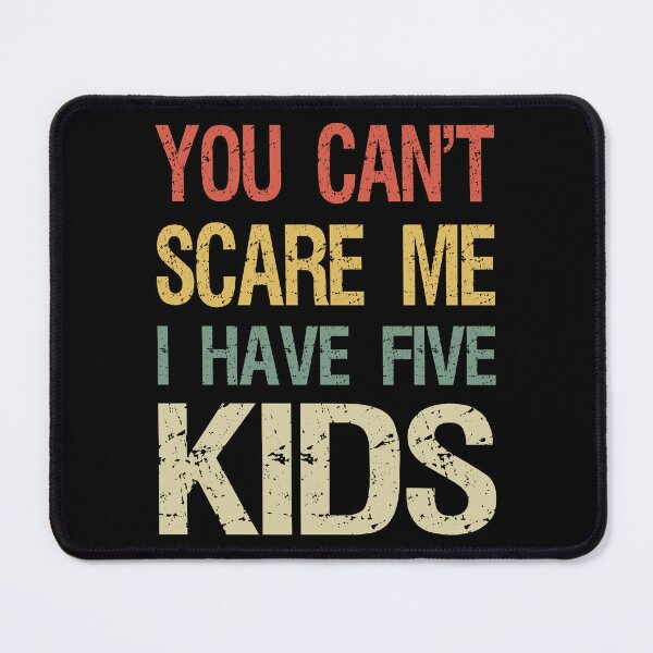 Item preview, You Can't Scare Me I Have Five Kids I designed and sold by Lemon Pepper.