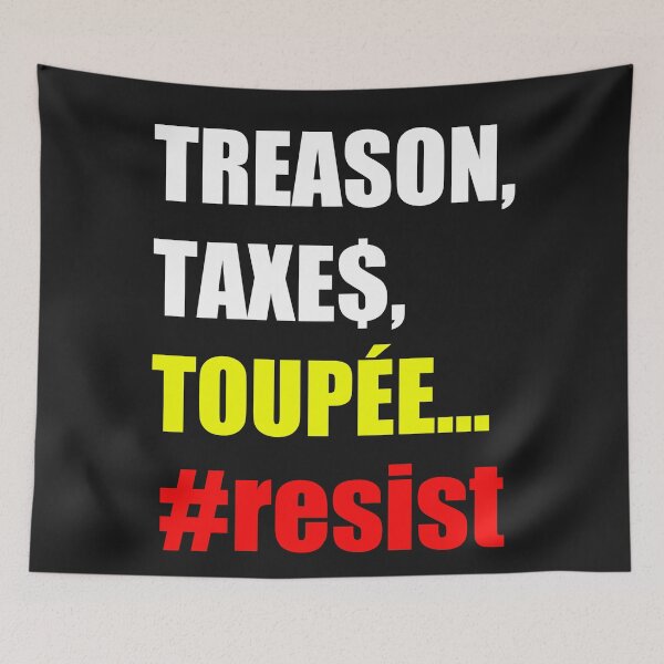 Item preview, treason, taxes, toupee... #resist designed and sold by Thelittlelord.