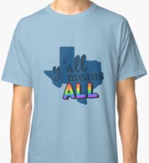 Gay Pride Texas - Y'all Means All Classic T-Shirt