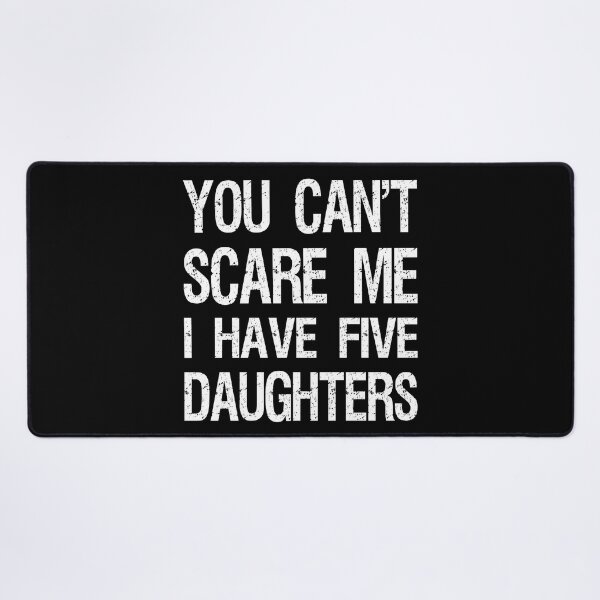 Item preview, You Can't Scare Me I Have Five Daughters II designed and sold by Lemon Pepper.