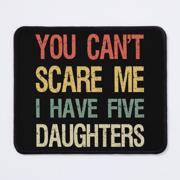 Item preview, You Can't Scare Me I Have Five Daughters I designed and sold by Lemon Pepper.