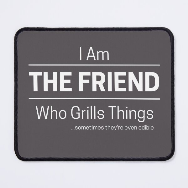 Item preview, Funny Friend Grills Quote Saying, I Am The Friend, Who Grill Things, White Text, designed and sold by hjsmith.