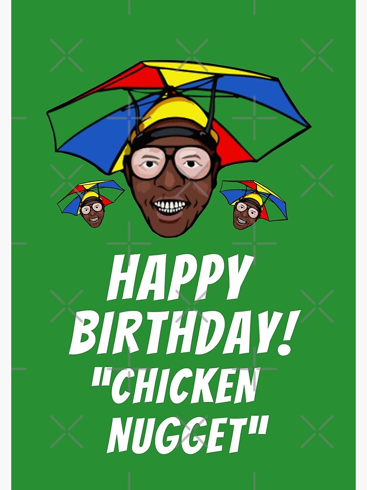 "HAPPY BIRTHDAY Hello chicken nugget Very good very nice meme guy