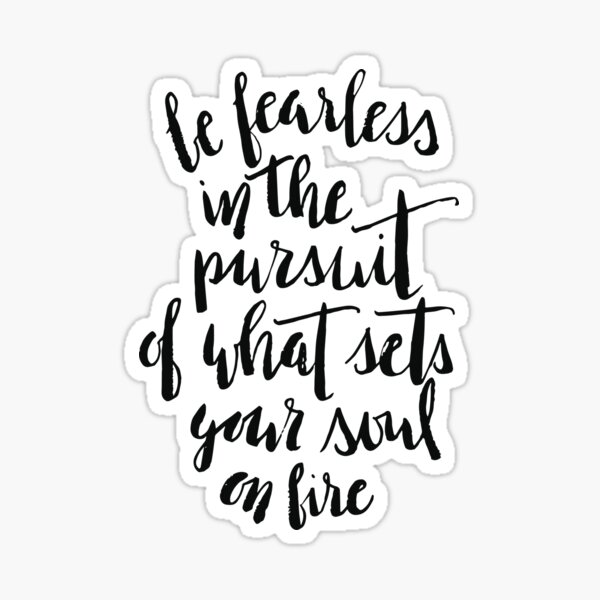 Be fearless in the pursuit of what sets your soul on fire quote Sticker