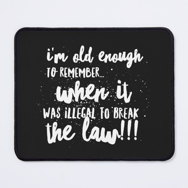 Item preview, Im Old Enough to REMEMBER...When it was ILLEGAL to BREAK THE LAW!!! designed and sold by JustSayinShop.