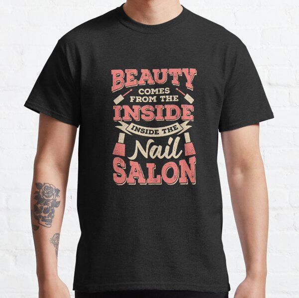 Beauty Comes From The Inside Inside The Nail Salon Classic T-Shirt