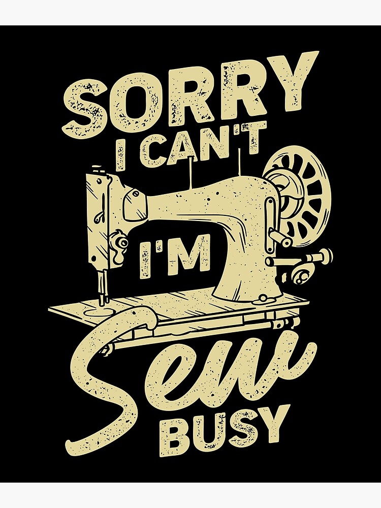 Sorry I Can't I'm Sew Busy Sewing Lover Gift Poster for Sale by