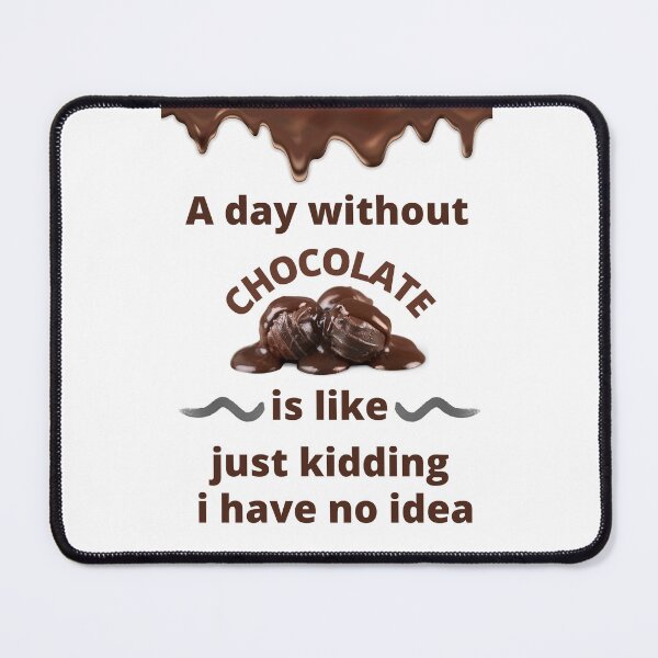 Item preview, A day Without Chocolate is Like Just Kidding I Have No Idea designed and sold by The-Fantasy.