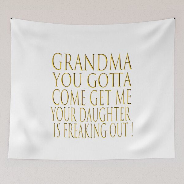 Item preview, Grandma You Gotta Come Get Me Your Daughter Is Freaking Out designed and sold by karim82.