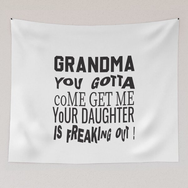 Item preview, Grandma You Gotta Come Get Me Your Daughter Is Freaking Out designed and sold by karim82.