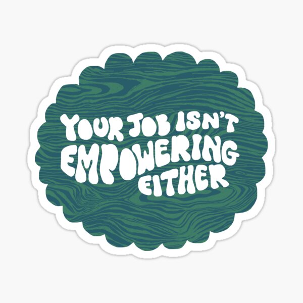 "Your Job Isn't Empowering Either Green Marble" Sticker for Sale by SWBreakfast Redbubble