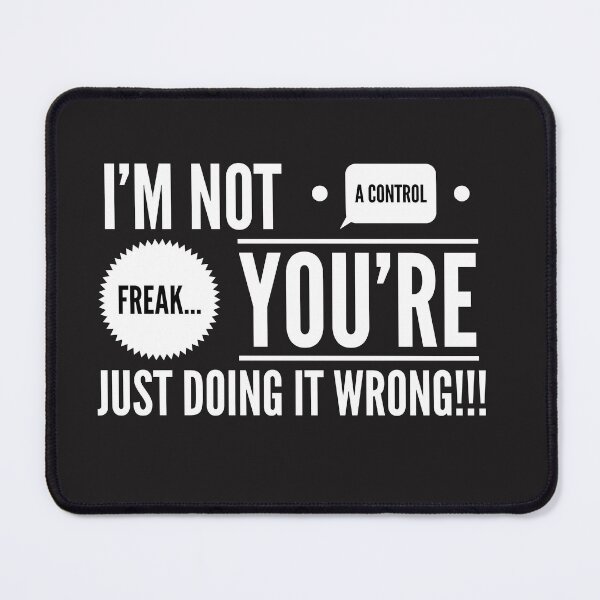 Item preview, Im NOT a Control FREAK...Youre just DOING IT WRONG!!! designed and sold by JustSayinShop.