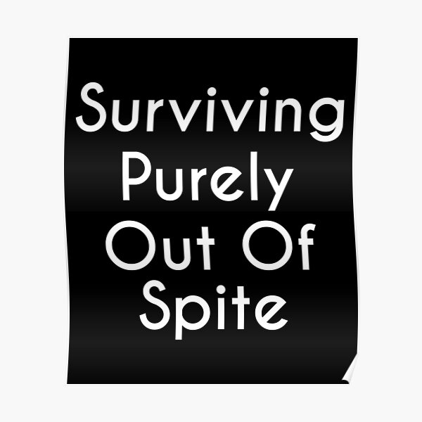 surviving-purely-out-of-spite-poster-for-sale-by-khaled80-redbubble