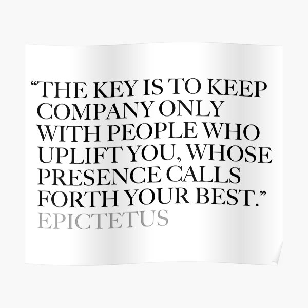"The key is to keep company only with people who uplift you, whose