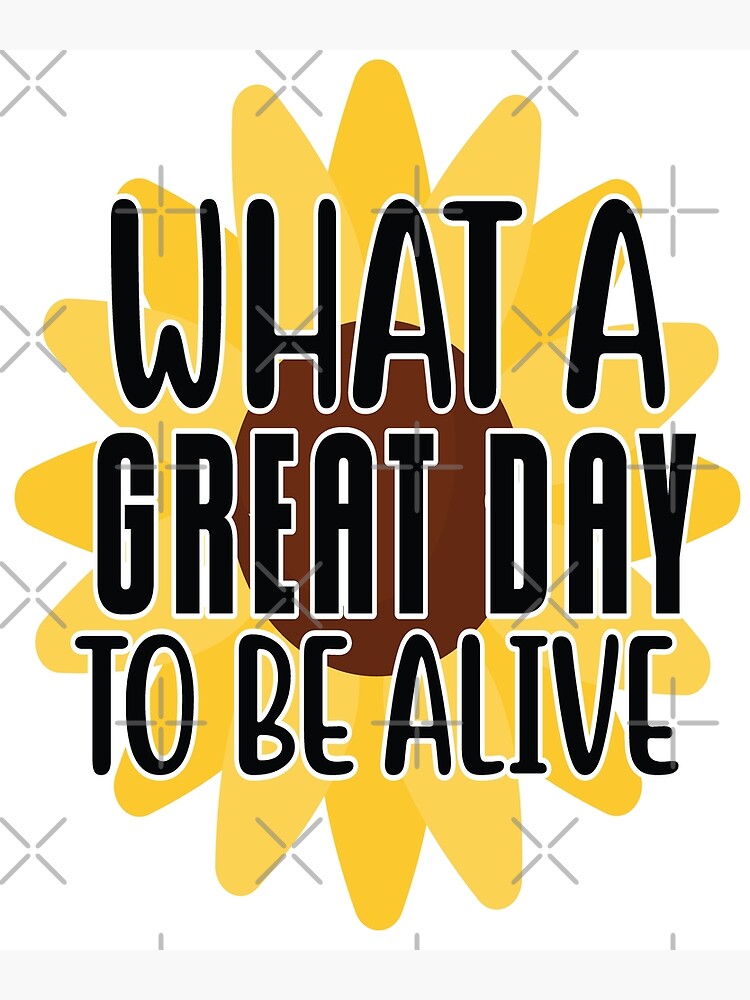 what-a-great-day-to-be-alive-poster-for-sale-by-emmmastore-redbubble