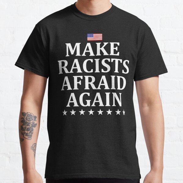 Make Racists Afraid Again With American Flag Classic T-Shirt