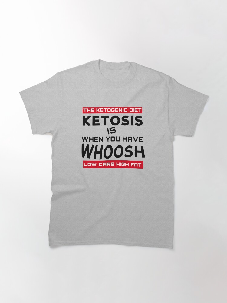 Alternate view of KETOSIS IS WHEN YOU HAVE WHOOSH - KETO DIET TEE Classic T-Shirt