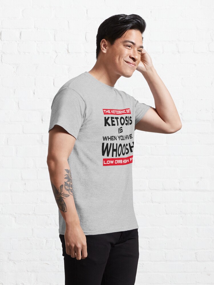 Alternate view of KETOSIS IS WHEN YOU HAVE WHOOSH - KETO DIET TEE Classic T-Shirt