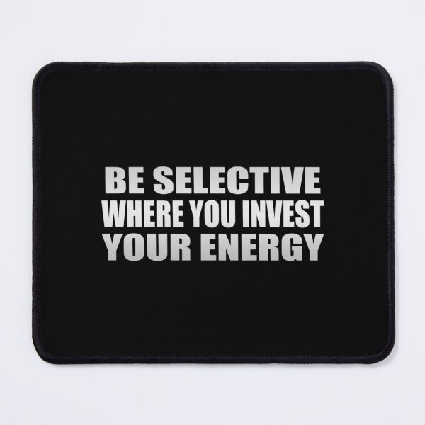 Item preview, Be selective where you invest your energy Essential . designed and sold by matecarolyn.
