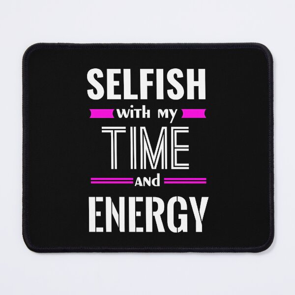 Item preview, Selfish with my Time and Energy designed and sold by Catspeople.