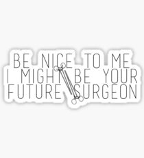 Be Nice To Me I Might Be Your Future Surgeon Sticker